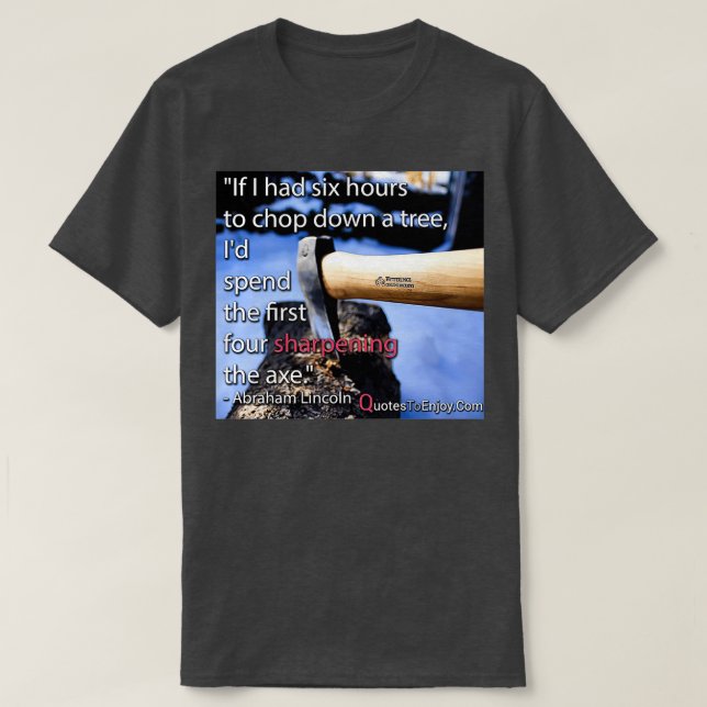 If I had six hours to chop down a tree T-Shirt (Design Front)