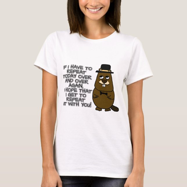 If I have to repeat today over and over again T-Shirt (Front)