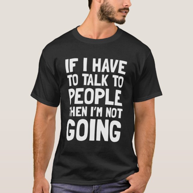 If I Have To Talk I'M Not Going Funny Introvert T-Shirt (Front)