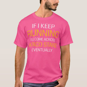 If I Keep Running I'Ll Come Across A Taco Stand T-Shirt