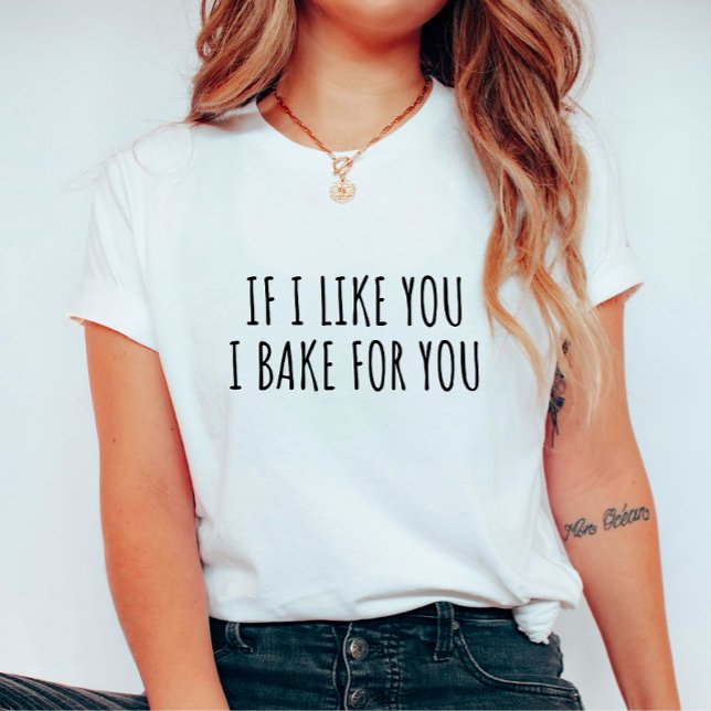 If I Like You I Bake For You T-Shirt (Creator Uploaded)