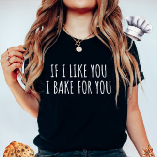 If I Like You I Bake For You Women's T-Shirt