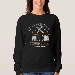 If I Like You I Will Cook For You Sweatshirt