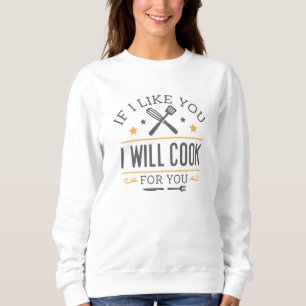 If I Like You I Will Cook For You Sweatshirt