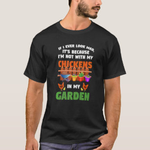 If I look sad because chickens in garden gardening T-Shirt