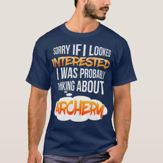 If I Looked Interested Thinking About Archery T-Shirt