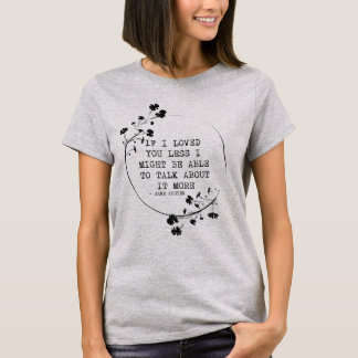 If I Loved You Less I Might Be Able to Talk About  T-Shirt
