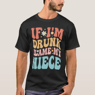 If I m Drunk Blame My Niece Uncles Aunts Retro Gr T-Shirt