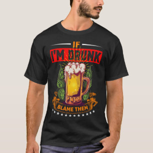 If I m Drunk Blame Them  Beer Day Drinker T-Shirt