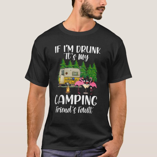 If I m Drunk It s My Camping Friend s Fault  Flami T-Shirt (Front)