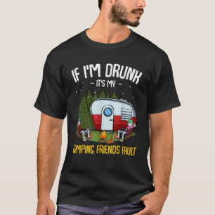 If I m Drunk It s My Camping Friends Fault Funny H T-Shirt
