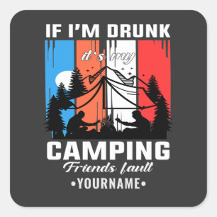 If I’m Drunk It’s My Camping Friends Fault Square Sticker