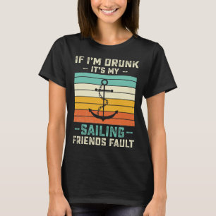 If I m Drunk its My Sailing Friends Fault Sunset T-Shirt