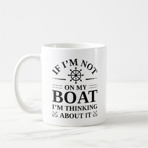 If I’m Not On My Boat I’m Thinking About It Coffee Mug