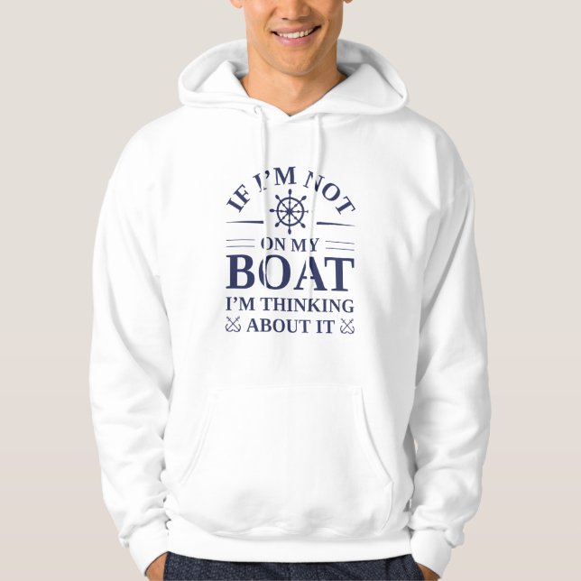 If I’m Not On My Boat I’m Thinking About It Hoodie (Front)