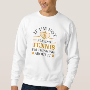 If I’m Not Paying Tennis I’m Thinking About It Sweatshirt