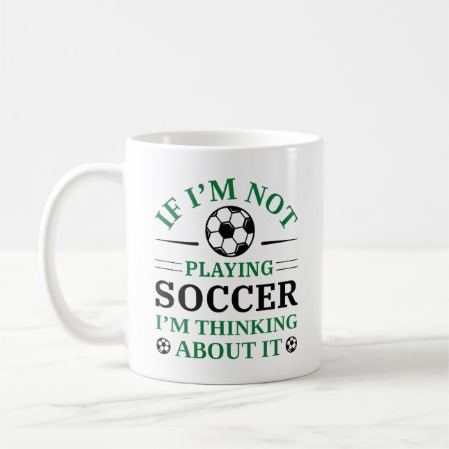 If I’m Not Playing Soccer I’m Thinking About It Coffee Mug (Left)