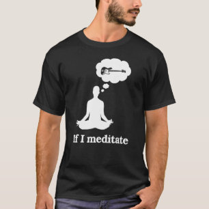 If I Meditate Base Guitar T-Shirt