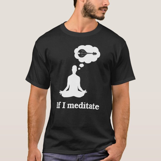 If I Meditate Mandolin T-Shirt (Front)