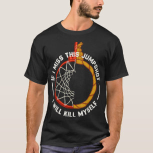 If I Miss This Jumpshot I'll Kill Myself T-Shirt