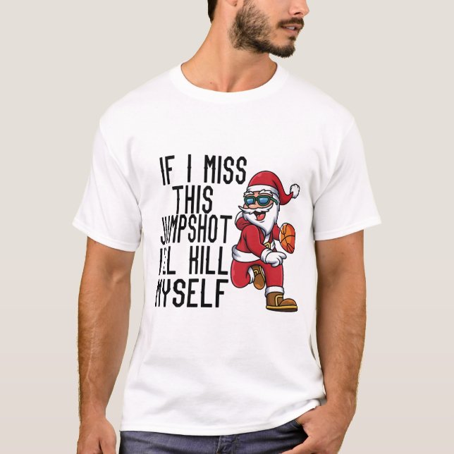 If I Miss This Jumpshot I'll Kill Myself  T-Shirt (Front)