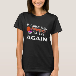 If I Miss This Jumpshot I'll Try Again Basketball  T-Shirt