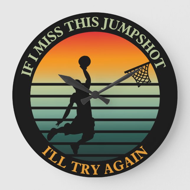 if i miss this jumpshot i'll try again Wall Clock (Front)