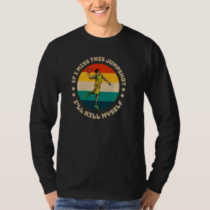 If I Miss This Jumpshot Iu2019ll Kill Myself Vinta T-Shirt