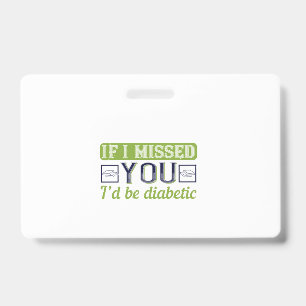 If I Missed You, I’D Be Diabetic ID Badge