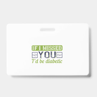 If I Missed You, I’D Be Diabetic ID Badge
