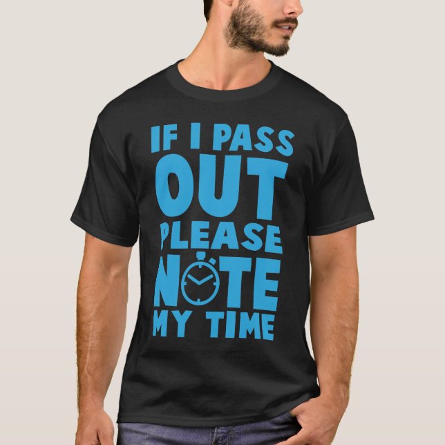 If I Pass Out Please Note My Time - Gym Workout T-Shirt (Front)