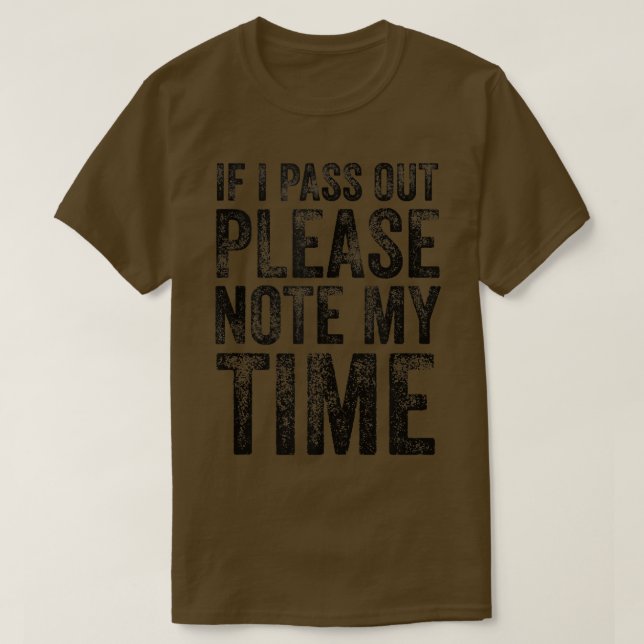 If I Pass Out Please Note My Time  T-Shirt (Design Front)