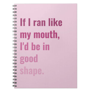 If I ran like my mouth, I'd be in good shape funny Notebook