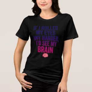 If I Rolled My Eyes Any Harder – Funny Sarcastic Tri-Blend Shirt