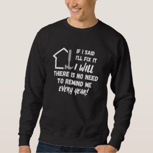 If I Said I'll Fix It I WILL There Is No Need to R Sweatshirt