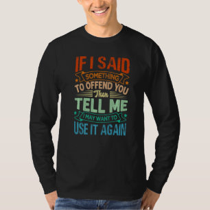 If I Said Something To Offend You Then Tell Me  Sa T-Shirt