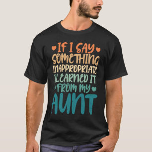 If I Say Something Inappropriate I Learned It From T-Shirt