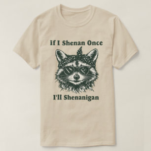 If I Shenan Once I’ll Shenanigan — Funny Racoon  T-Shirt