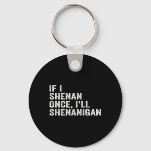 If I Shenan Once Ill Shenanigan Funny Quote  Key Ring