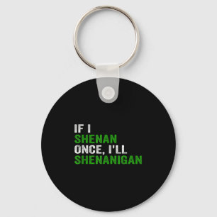 If I Shenan Once I'll Shenanigan Funny Quote  Key Ring