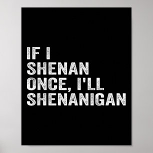 If I Shenan Once I'll Shenanigan Funny Quote Poster