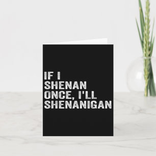 If I Shenan Once I'll Shenanigan Funny Quote Thank You Card