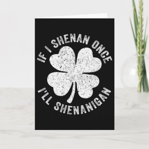 If I Shenan Once I'll Shenanigan Funny St Patrick' Card