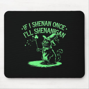If I Shenan Once I'll Shenanigan St. Patricks Day Mouse Pad