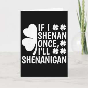If I Shenan Once I'll Shenanigan Women Men St Patr Card