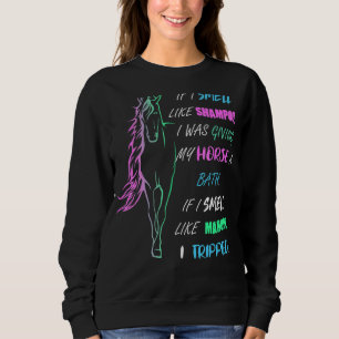 If I Smell Like Shampoo I Was Giving My Horse A Ba Sweatshirt