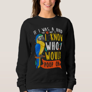 If I Was A Bird I Know Who I Would Poop On Parrots Sweatshirt