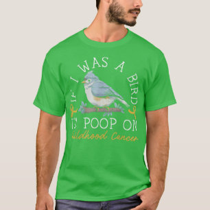 If I Was A Bird I'd Poop On Childhood Cancer Aware T-Shirt