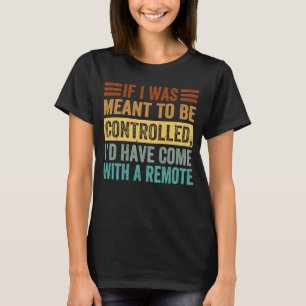 If I Was Meant To Be Controlled Iu2019d Have Come  T-Shirt