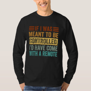 If I Was Meant To Be Controlled Iu2019d Have Come T-Shirt
